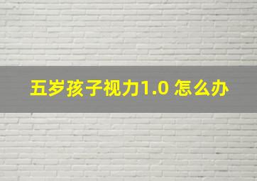 五岁孩子视力1.0 怎么办